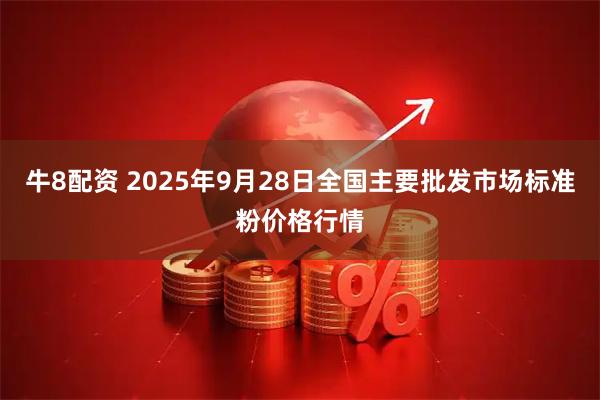 牛8配资 2025年9月28日全国主要批发市场标准粉价格行情