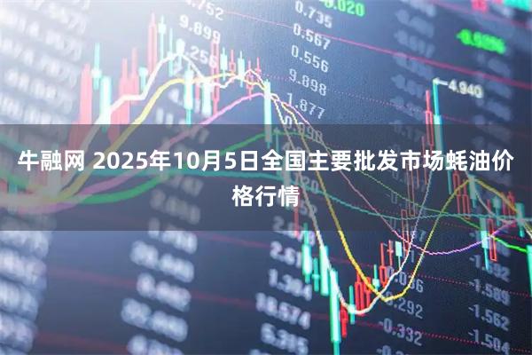 牛融网 2025年10月5日全国主要批发市场蚝油价格行情