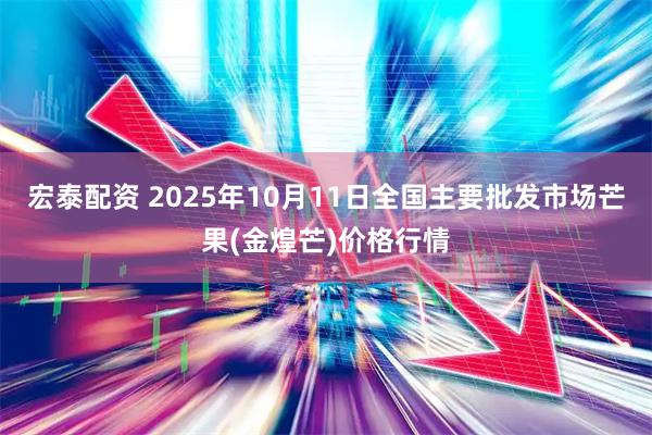 宏泰配资 2025年10月11日全国主要批发市场芒果(金煌芒)价格行情