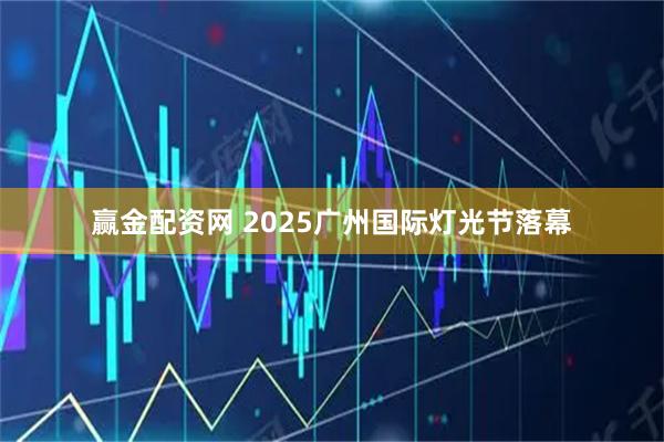 赢金配资网 2025广州国际灯光节落幕